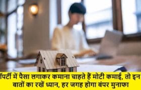 Real Estate : प्रॉपर्टी में पैसा लगाकर कमाना चाहते हैं मोटी कमाई, तो इन 5 बातों का रखें ध्यान, हर जगह होगा बंपर मुनाफा।। 13 Real Estate